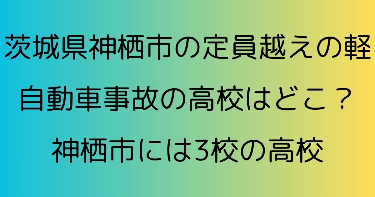 茨城県神栖市の定員越えの軽自動車事故の高校はどこ？神栖市には3校の高校