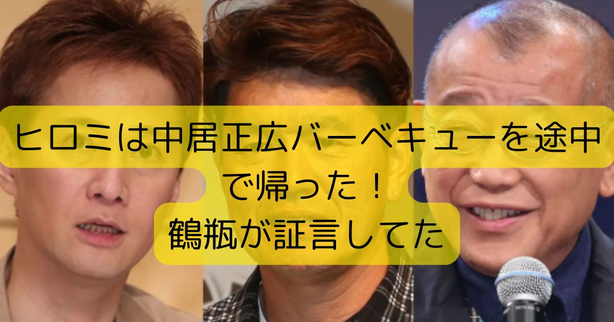 ヒロミは中居正広バーベキューを途中で帰った！鶴瓶が証言してた