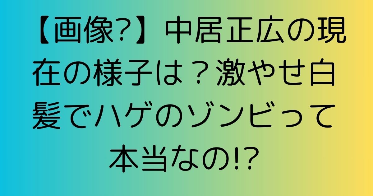 【画像?】中居正広の現在の様子は？激やせ白髪でハゲのゾンビって本当なの!?