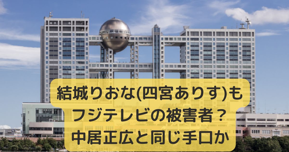 結城りおな(四宮ありす)もフジテレビの被害者？中居正広と同じ手口か