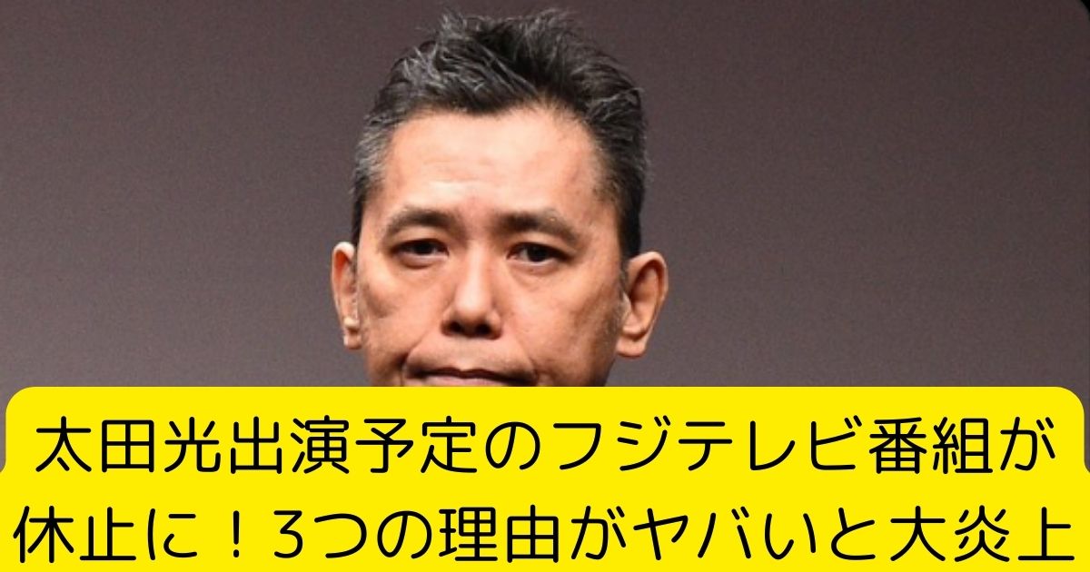 太田光出演予定のフジテレビ番組が休止に！3つの理由がヤバいと大炎上